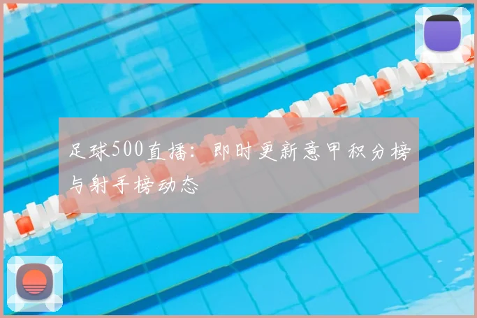 足球500直播：即时更新意甲积分榜与射手榜动态