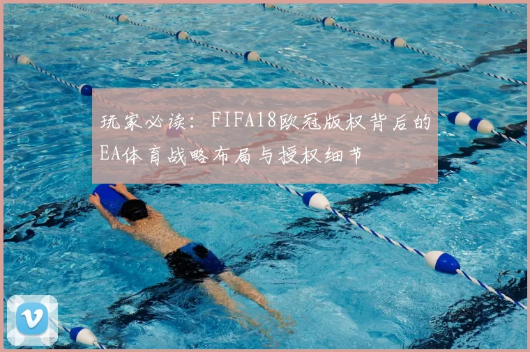 玩家必读：FIFA18欧冠版权背后的EA体育战略布局与授权细节